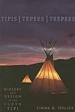 Tipis, Tepees, Teepees: History and Design of the Cloth Tipi