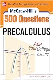 McGraw-Hill's 500 College Precalculus Questions: Ace Your College Exams: 3 Reading Tests + 3 Writing Tests + 3 Mathematics Tests (McGraw-Hill's 500 Questions)