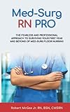 Med-Surg RN PRO: The Fearless and Professional Approach to Surviving Your First Year and Beyond of Med-Surg Floor Nursing