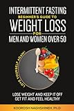 Intermittent fasting: Beginner's Guide To Weight Loss For Men And Women Over 50: Love Yourself Again! Lose Weight and Keep it Off, Get Fit and Feel ... a 21-Day Meal Plan (Dr. N's Wellness Series)