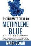 The Ultimate Guide to Methylene Blue: Remarkable Hope for Depression, COVID, AIDS & other Viruses, Alzheimer’s, Autism, Cancer, Heart Disease, ... Targeting Mitochondrial Dysfunction)