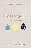 Respect for Nature: A Theory of Environmental Ethics - 25th Anniversary Edition (Studies in Moral, Political, and Legal Philosophy Book 51)