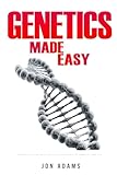 Genetics Made Easy: An Easy To Read Guide On The Foundations Of Genetics and DNA