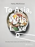To Asia, With Love: Everyday Asian Recipes and Stories From the Heart