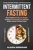 INTERMITTENT FASTING: The Complete Diet to Lose Weigth Quickly, Boost Metabolism, and Lose Weight without Feeling Hungry