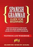Spanish Grammar for Beginners: the Extensive and Easy Step-by-Step Approach to Learning Spanish Grammar (Textbook and Workbook)