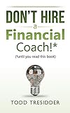 Don’t Hire a Financial Coach! (Until You Read This Book) (Financial Freedom for Smart People Book 4)