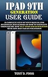 IPAD 9TH GENERATION USER GUIDE: A Complete Step By Step Manual for Beginners and Seniors on How To Navigate Through The New 10.2” iPad 9th Generation With ... iPadOS (Easy-To-Understand Manuals Book 3)