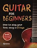 Guitar for Beginners: How to Play Your First Song In 7 Days Even If You've Never Picked Up A Guitar