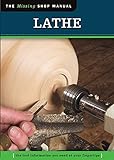 Lathe (Missing Shop Manual): The Tool Information You Need at Your Fingertips (Fox Chapel Publishing) A Woodworker's Basic Introduction to Setup, Parts, Tools, & More, with Charts and Illustrations
