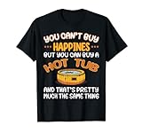You can't Buy Happiness but a Hot Tub - Hut Tub Owner T-Shirt