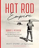 Hot Rod Empire: Robert E. Petersen and the Creation of the World's Most Popular Car and Motorcycle Magazines