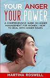 Your Anger, Your Power: A Comprehensive Guide on Anger Management for Women - How to Deal with Anger Issues: Embark on a Journey of Coping, Healing, and Resolving Anger Conflicts for Women