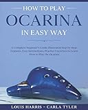 How to Play Ocarina in Easy Way: Learn How to Play Ocarina in Easy Way by this Complete beginner’s Illustrated Guide!Basics, Features, Easy Instructions