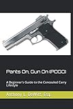 Pants On, Gun On (POGO): A Beginner's Guide to the Concealed Carry Lifestyle