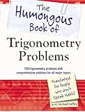 The Humongous Book of Trigonometry Problems: 750 Trigonometry Problems with Comprehensive Solutions for All Major Topics (Humongous Books)