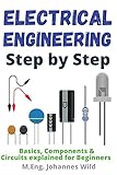 Electrical Engineering Step by Step: Basics, Components & Circuits explained for Beginners