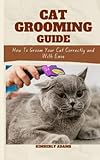 CAT GROOMING GUIDE: How To Groom Your Cat Correctly and With Ease
