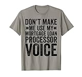 Don't Make Me Use My Mortgage Loan Processor Voice Funny T-Shirt