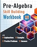 Pre-Algebra Skill Building Workbook with Explanations, Examples, Practice Problems and Answers
