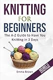 Knitting For Beginners: The A-Z Guide to Have You Knitting in 3 Days (Includes 15 Knitting Patterns) (Knitting Patterns in Black&White)