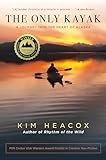 The Only Kayak: A Journey Into The Heart Of Alaska