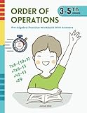Order of Operations Pre-Algebra Practice Workbook With Answers: Math worksheets for students in 3rd to 5th grade