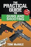 The Practical Guide to Guns and Shooting, Handgun Edition: What you need to know to choose, buy, shoot, and maintain a handgun. (Practical Guides)