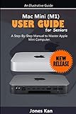 Mac Mini (M1) User Guide for Seniors: A Step-By-Step Manual to Master Apple Mini Computer