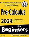 Pre-Calculus for Beginners: The Ultimate Step by Step Guide to Acing Precalculus