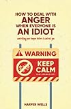 How to Deal With Anger When Everyone's an Idiot: How to Control Your Temper Before It Controls You: A Parent and Kids Book on Managing Emotions - ... Over Matter: Cultivating a Growth Mindset)