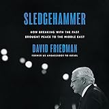 Sledgehammer: How Breaking with the Past Brought Peace to the Middle East