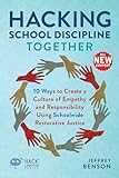 Hacking School Discipline Together: 10 Ways to Create a Culture of Empathy and Responsibility Using Schoolwide Restorative Justice (Hack Learning Series)