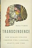 Transcendence: How Humans Evolved through Fire, Language, Beauty, and Time