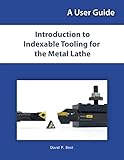 Introduction to Indexable Tooling for the Metal Lathe: A User Guide