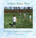 A Quiet, Happy Place: A Children's Introduction to the Labyrinth