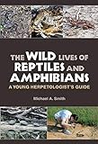 The Wild Lives of Reptiles and Amphibians: A Young Herpetologist's Guide (Kathie and Ed Cox Jr. Books on Conservation Leadership, sponsored by The ... and the Environment, Texas State University)