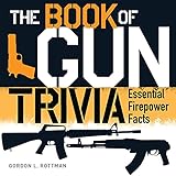 The Book of Gun Trivia: Essential Firepower Facts (General Military)