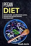Pegan Diet: MAIN COURSE - 60+ Breakfast, Lunch, Dinner and Dessert Recipes for Pegan Diet