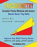 Trigonometry Essentials Practice Workbook with Answers: Master Basic Trig Skills: Improve Your Math Fluency Series