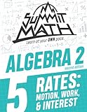 Summit Math Algebra 2 Book 5: Rates: Motion, Work and Interest (Guided Discovery Algebra 2 Series - 2nd Edition)
