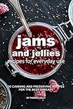 Jams and Jellies Recipes for Everyday Use: 30 Canning and Preserving Recipes for The Best Spreads
