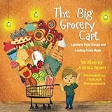 The Big Grocery Cart: A Guide To Food Groups and Cooking Fresh Meals