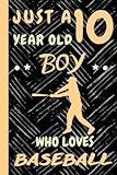 Just a 10 Year Old Boy Who Loves Baseball: Beautiful 10 Year Old Birthday Baseball Gift Notebook/Journal, Beautiful Baseball Gift For Teens and Boys ... 10th Birthday, Lined Journal 110 Pages.