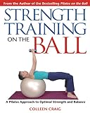 Strength Training on the Ball: A Pilates Approach to Optimal Strength and Balance