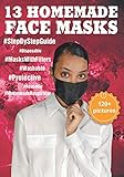 13 HOMEMADE FACE MASKS: The Complete Protection Face Mask Kit from Viruses and Infections (120+ Pictures Attached). DIY: Disposable and Reusable Cloth ... Filter Pocket (HOMEMADE MEDICAL FACE MASK)