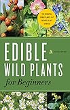 Edible Wild Plants for Beginners: The Essential Edible Plants and Recipes to Get Started