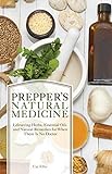 Prepper's Natural Medicine: Life-Saving Herbs, Essential Oils and Natural Remedies for When There is No Doctor