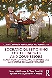 Socratic Questioning for Therapists and Counselors (Modern Integrative Cognitive Behavioral Therapy)