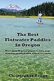 The Best Flatwater Paddles in Oregon: More than 50 great places to take your standup paddleboard, kayak, or canoe
